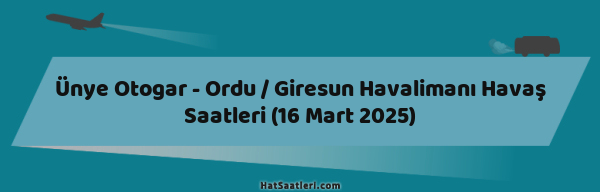 Ünye Otogar - Ordu / Giresun Havalimanı Havaş Saatleri (16 Mart 2025)